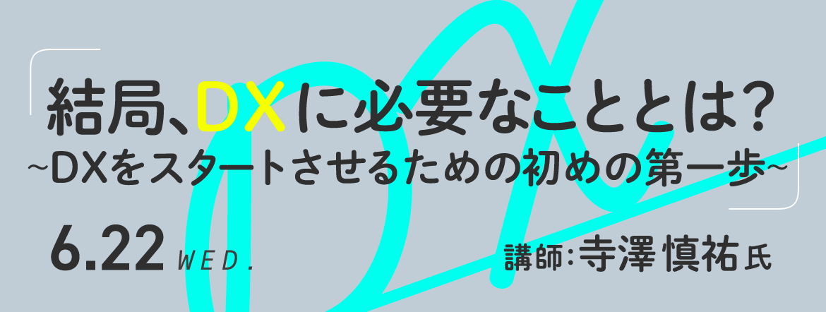 結局、DXに必要なこととは？～DXをスタートさせるための初めの第一歩～